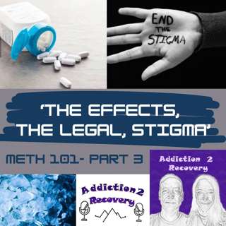 71. Methamphetamine 101- Part 3- The Effects, The Legal, and Stigma