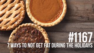 1167: Seven Ways to Not Get Fat During the Holidays