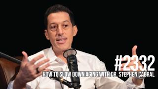 2332: How to Slow Down Aging With Dr. Stephen Cabral