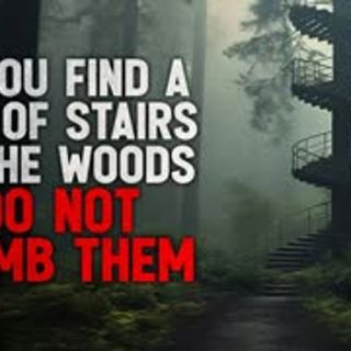 "If You Find a Set of Stairs in the Woods That Lead Nowhere, DO NOT Climb Them" Creepypasta