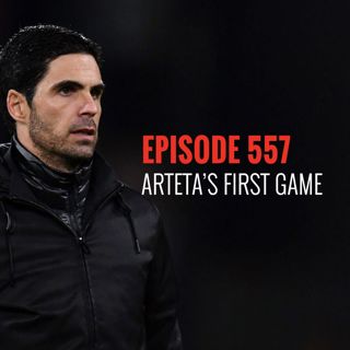 Episode 557 - Arteta's first game