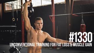 1330: Unconventional Training for Fat Loss and Muscle Gain