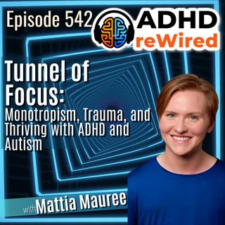 542 Tunnel of Focus: Monotropism, Trauma, and Thriving with ADHD and Autism with Mattia Mauree