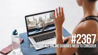 2367: Five Factors All Online Coaches Need to Consider 