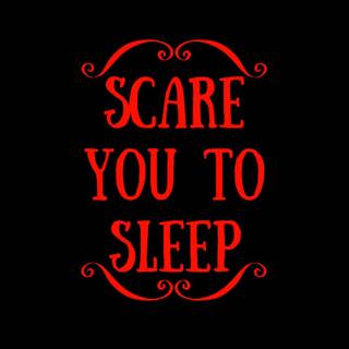 Scare You To Sleep