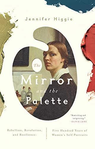 Curious Callback: Jennifer Higgie's "The Mirror and the Palette: Rebellion, Revolution, and Resilience: Five Hundred Years of Women's Self Portraits"