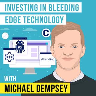 Michael Dempsey – Investing in Bleeding Edge Technology – [Invest Like the Best, EP.212]