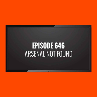 Episode 646 - Arsenal not found