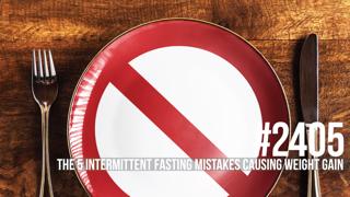 2405: The 5 Intermittent Fasting Mistakes Causing Weight Gain 