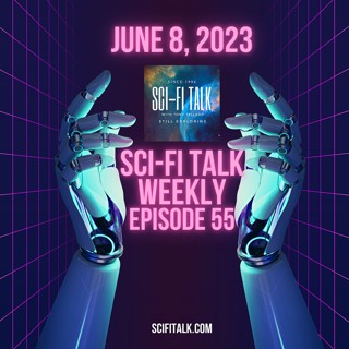 Sci-Fi Talk Weekly Episode 55 June 8, 2023