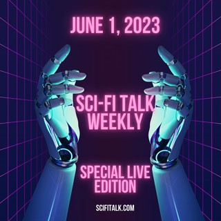 Sci-Fi Talk Weekly Episode 54 Live June 1, 2023