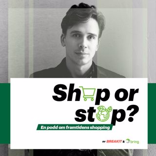 Shop or Stop? - om framtidens shopping. Del 4: August Bringéus