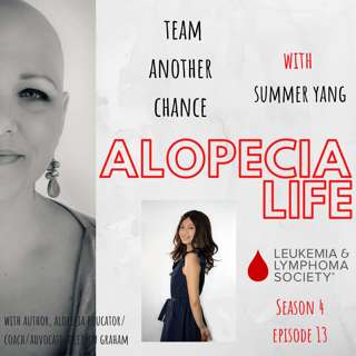 S4E13 Alopecia, Leukemia & Lymphoma, and Team Another Chance with Summer Yang