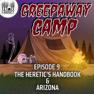 Creepaway Camp 2022 - Day 9: The Heretic's Handbook & Arizona