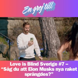 En grej till: Love is Blind Sverige #7 – ”Såg du att Elon Musks nya raket sprängdes?”