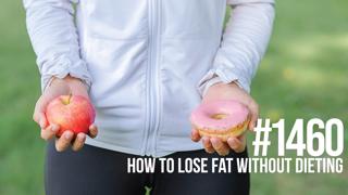 1460: How to Lose Fat Without Dieting