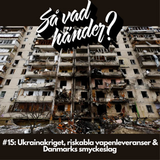 Så vad händer? #15: Ukrainakriget, riskabla vapenleveranser & Danmarks smyckeslag