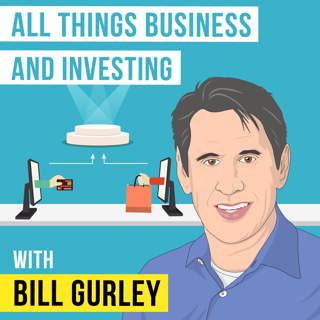 Bill Gurley – All Things Business and Investing - [Invest Like the Best, EP.137]