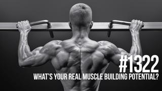 1322: What’s Your Real Muscle Building Potential? (And how to get there...)