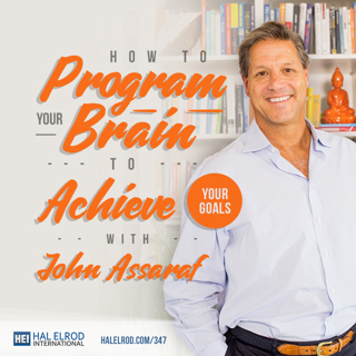 347: How to Program Your Brain to Achieve Your Goals with John Assaraf