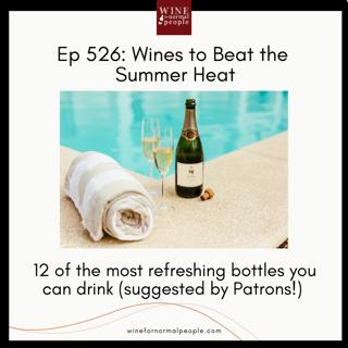 Ep 526: Wines to Beat the Summer Heat -- 12 of the most refreshing bottles you can drink