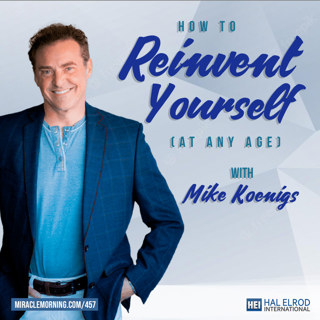 457: How to Reinvent Yourself (At Any Age) with Mike Koenigs