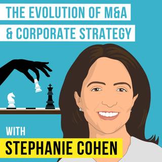 Stephanie Cohen – The Evolution of M&A and Corporate Strategy - [Invest Like the Best, EP.131]