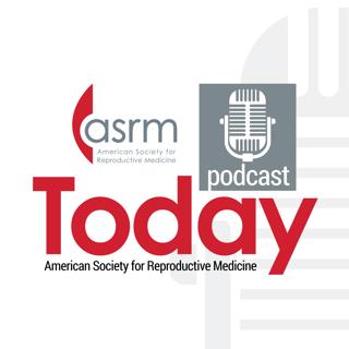 ASRM Today: ASRM Chief Executive Officer Dr. Jared Robins