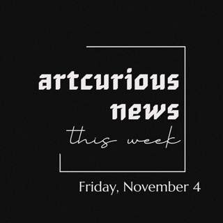 ArtCurious News This Week: November 4, 2022