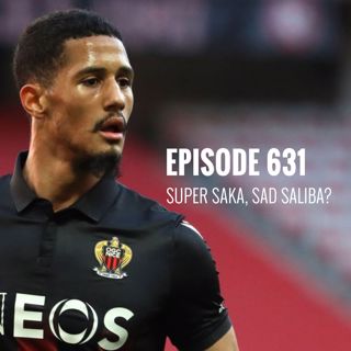 Episode 631: Super Saka, sad Saliba?