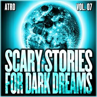 Scary Stories For Dark Dreams - Volume 07 | ATRD Podcast