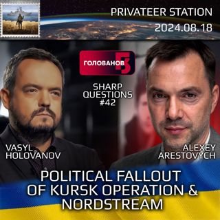 Holovanov #42: Fallout of Kursk Operation. Nordstream. Vasil Holovanov, Alexey Arestovych. Ukraine War Chronicles.