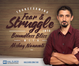 240: Transforming Fear and Struggle into Boundless Bliss with Akshay Nanavati