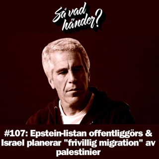 #107: Epstein-listan offentliggörs & Israel planerar "frivillig migration" av palestinier