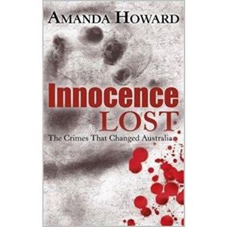 INNOCENCE LOST-The Crimes That Changed Australia-Amanda Howard