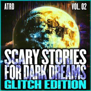 Scary Stories For Dark Dreams - Glitch Vol. 02 | ATRD Podcast