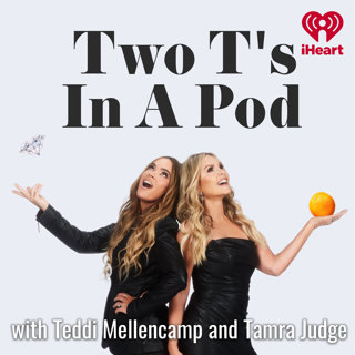 Two Ts In A Pod with Teddi Mellencamp and Tamra Judge