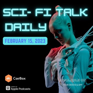 Sci-Fi Talk Daily February 15, 2023