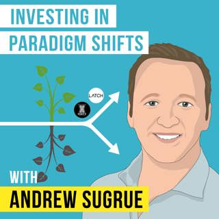 Andrew Sugrue - Investing in Paradigm Shifts - [Invest Like the Best, EP. 224]