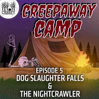 Creepaway Camp 2022 - Day 5: Dog Slaughter Falls & The Nightcrawler