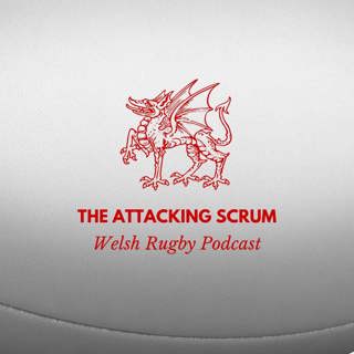 Attacking Scrum - Wales Rugby Podcast for Welsh Rugby fans