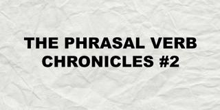 275. The Phrasal Verb Chronicles #2