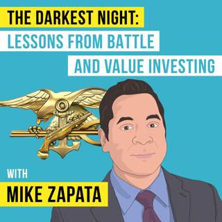 Mike Zapata – The Darkest Night: Lessons from Battle and Value Investing - [Invest Like the Best, EP.89]