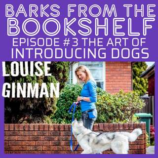 #03 Louise Ginman - The Art of Introducing Dogs