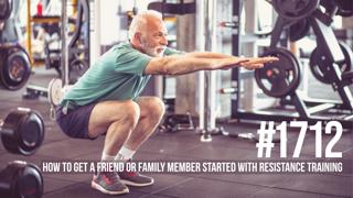 1712: How to Get a Friend or Family Member Started With Resistance Training