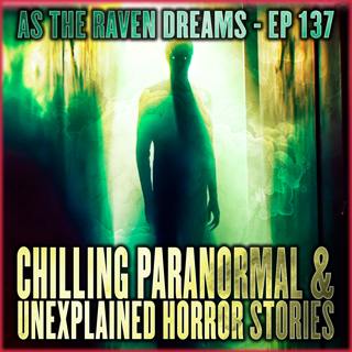 ATRD Ep. 137 - Chilling Paranormal and Unexplained Horror Stories