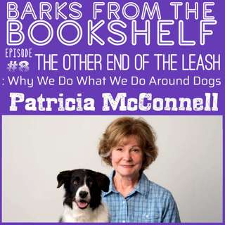 #08 Patricia McConnell - The Other End Of The Leash: Why We Do What We Do Around Dogs