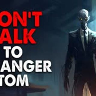 "Don't talk to Stranger Tom" Creepypasta