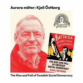 Aurora möter: Kjell Östberg om den svenska socialdemokratins uppgång och fall