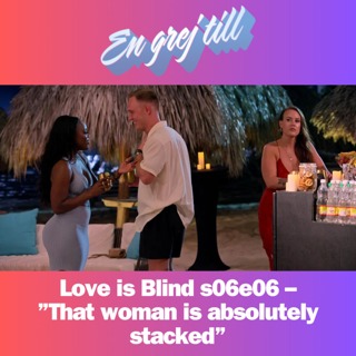 En grej till: Love is Blind s06e06 – ”That woman is absolutely stacked”